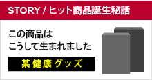 「STORY / ヒット商品誕生秘話」某健康グッズ この商品はこうして生まれました